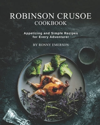 Robinson Crusoe Cookbook: Appetizing and Simple Recipes for Every Adventurer by Emerson, Ronny