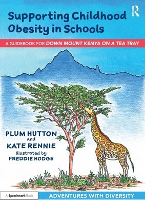 Supporting Childhood Obesity in Schools: A Guidebook for 'Down Mount Kenya on a Tea Tray' by Hutton, Plum