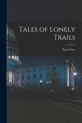 Tales of Lonely Trails by Grey, Zane