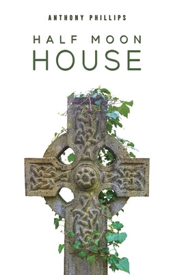 Half Moon House by Phillips, Anthony