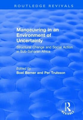 Manoeuvring in an Environment of Uncertainty: Structural Change and Social Action in Sub-Saharan Africa by Berner, Boel