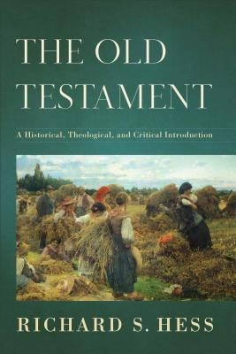 The Old Testament: A Historical, Theological, and Critical Introduction by Hess, Richard S.