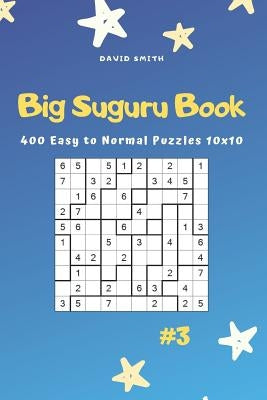 Big Suguru Book - 400 Easy to Normal Puzzles 10x10 Vol.3 by Smith, David