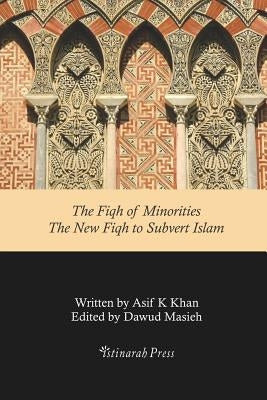 The Fiqh of Minorities - The New Fiqh to Subvert Islam by Khan, Asif