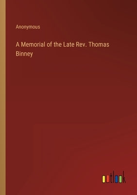 A Memorial of the Late Rev. Thomas Binney by Anonymous