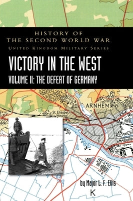 Victory in the West Volume II: History of the Second World War: United Kingdom Military Series: Official Campaign History by Ellis, Major L. F.
