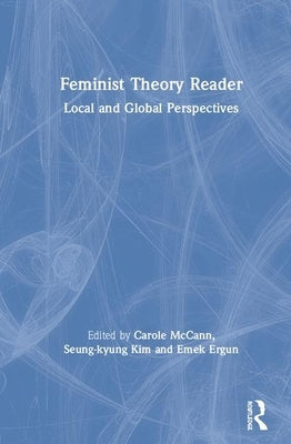 Feminist Theory Reader: Local and Global Perspectives by McCann, Carole R.