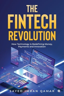 The FinTech Revolution: How Technology is Redefining Money, Payments and Innovation by Sayed Imran Qamar