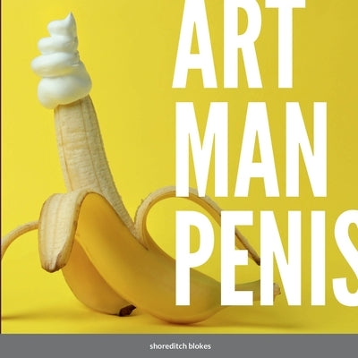 Art Man Penis: A blokes coffee table book by Blokes, Shoreditch
