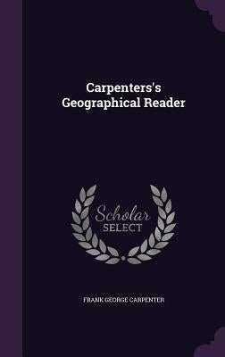 Carpenters's Geographical Reader by Carpenter, Frank George