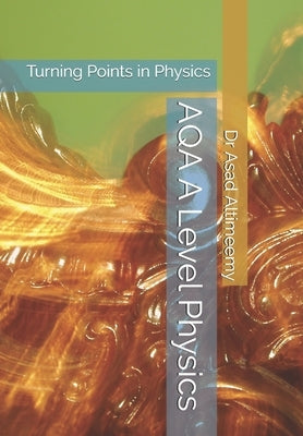 AQA A Level Physics: Turning Points in Physics by Altimeemy, Asad