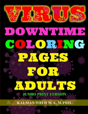 Virus Downtime Coloring Pages for Adults: Jumbo Print Version by Toth, M. a. M. Phil Kalman