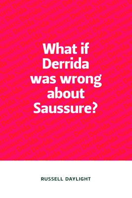 What If Derrida Was Wrong about Saussure? by Daylight, Russell