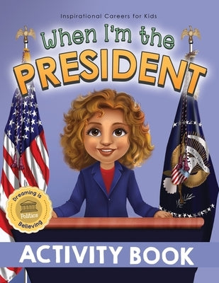 When I'm the President Activity Book: Dreaming is Believing: Politics by Pillay, Samantha