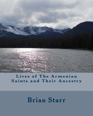 Lives of The Armenian Saints and Their Ancestry by Starr, Brian Daniel