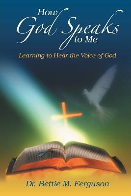 How God Speaks to Me: Learning to Hear the Voice of God by Ferguson, Bettie M.
