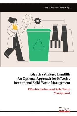 Adaptive Sanitary Landfill: An Optional Approach for Effective Institutional Solid Waste Management by Olanrewaju, John Adedayo