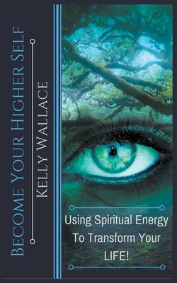 Become Your Higher Self by Wallace, Kelly