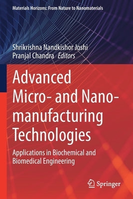 Advanced Micro- And Nano-Manufacturing Technologies: Applications in Biochemical and Biomedical Engineering by Joshi, Shrikrishna Nandkishor