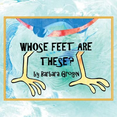 Whose Feet Are These? by Grogin, Barbara