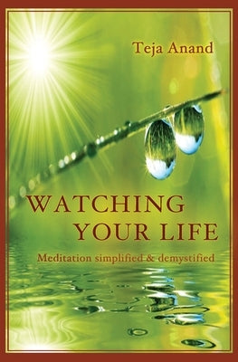 Watching Your Life: Meditation Simplified and Demystified by Anand, Teja