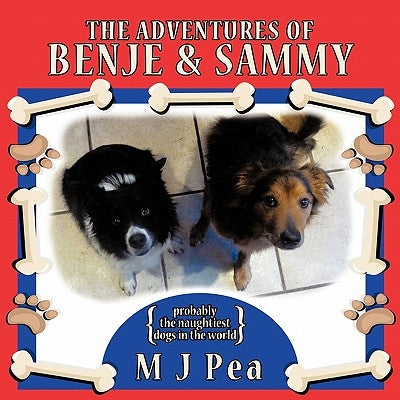 The adventures of Benje and Sammy: probably the naughtiest dogs in the world by Pea, M. J.