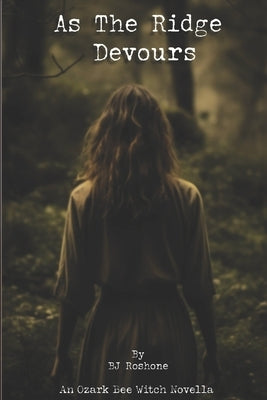 As The Ridge Devours: An Ozark Bee Witch Novella by Roshone, Bj