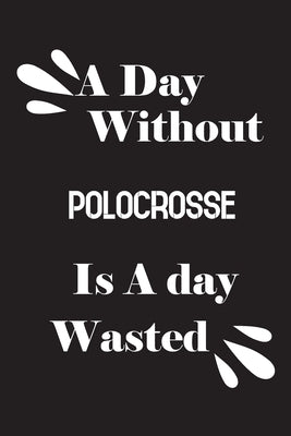 A day without polocrosse is a day wasted by Quotes Notebook, Notebook