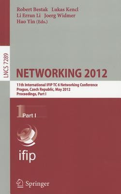 Networking 2012: 11th International IFIP TC 6 Networking Conference, Prague, Czech Republic, May 21-25, 2012, Proceedings, Part I by Bestak, Robert