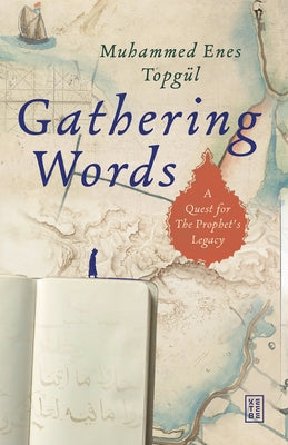 Gathering Words: A Quest for the Prophet's Legacy by Topgül, Muhammed Enes