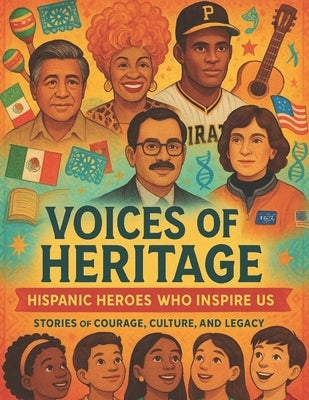 Voices Of Heritage Hispanic Heroes Who Inspire Us: Incredible Hispanic Stories to Inspire Brave, Bold, and Curious Kids Fun Facts, Big Dreams & Cultur by Press, Yosser