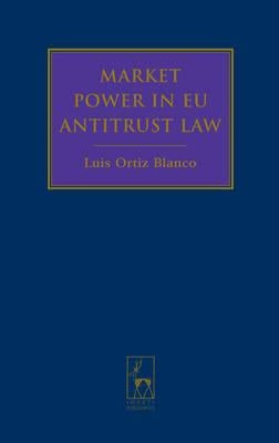 Market Power in EU Antitrust Law by Blanco, Luis Ortiz