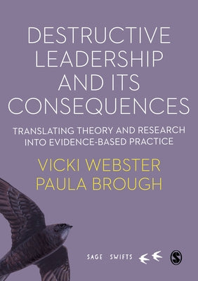 Destructive Leadership in the Workplace and Its Consequences: Translating Theory and Research Into Evidence-Based Practice by Webster, Vicki