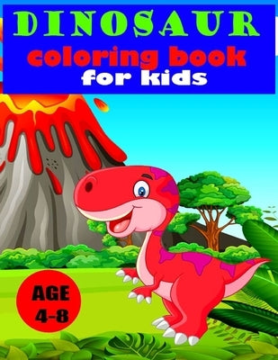 Dinosaur Coloring Book for Kids age 4-8: Great Gift for Boys & Girls, Ages 4-8 (Kids coloring activity books) by Dinosaur Coloring