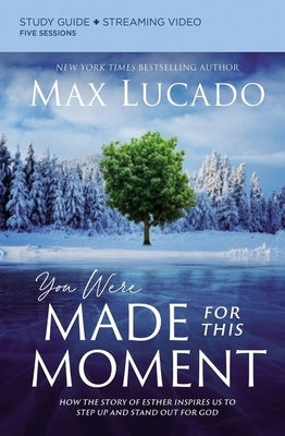 You Were Made for This Moment Bible Study Guide Plus Streaming Video: How the Story of Esther Inspires Us to Step Up and Stand Out for God by Lucado, Max
