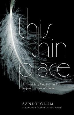 This Thin Place: A chronicle of love, hope and despair in a time of cancer by Glum, Sandy