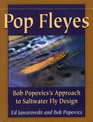 Pop Fleyes: Bob Popovics's Approach to Saltwater Fly Design by Jaworowski, Ed