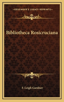 Bibliotheca Rosicruciana by Gardner, F. Leigh