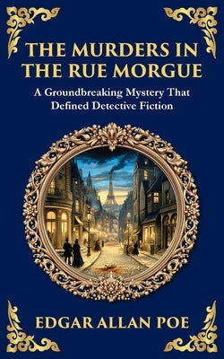 The Murders in the Rue Morgue: The First Modern Detective Story - Gothic Mystery and Suspense by Poe, Edgar Allan