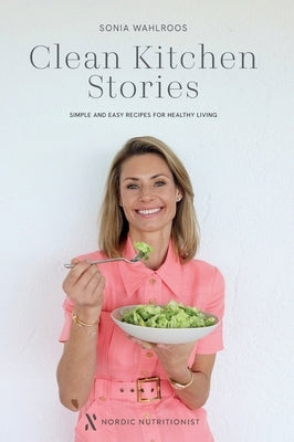 Clean Kitchen Stories: Simple and Easy Recipes for Healthy Living by Wahlroos, Sonia