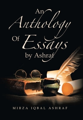 An Anthology of Essays by Ashraf by Ashraf, Mirza Iqbal