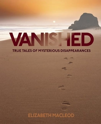 Vanished: True Tales of Mysterious Disappearances by MacLeod, Elizabeth