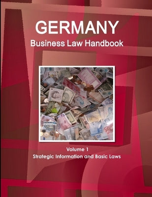 Germany Business Law Handbook Volume 1 Strategic Information and Basic Laws by Ibp, Inc