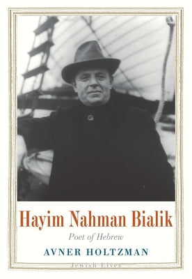 Hayim Nahman Bialik: Poet of Hebrew by Holtzman, Avner