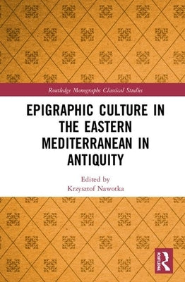 Epigraphic Culture in the Eastern Mediterranean in Antiquity by Nawotka, Krzysztof