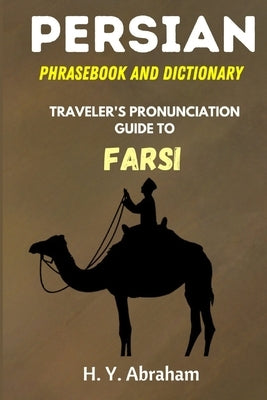 Persian Phrasebook and Dictionary: Traveler's Pronunciation Guide to Farsi by Abraham, H. Y.