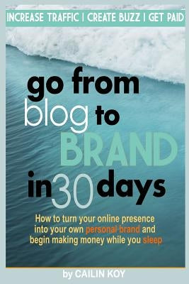Go From Blog to Brand in 30 Days by Koy, Cailin