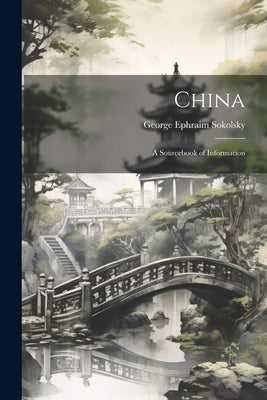 China; a Sourcebook of Information by Sokolsky, George Ephraim