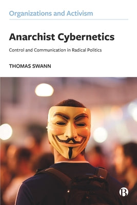 Anarchist Cybernetics: Control and Communication in Radical Politics by Swann, Thomas
