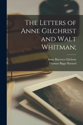 The Letters of Anne Gilchrist and Walt Whitman; by Gilchrist, Anne Burrows